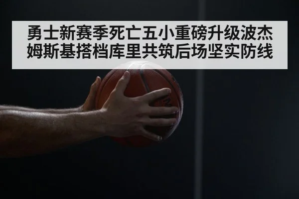 勇士新赛季死亡五小重磅升级波杰姆斯基搭档库里共筑后场坚实防线