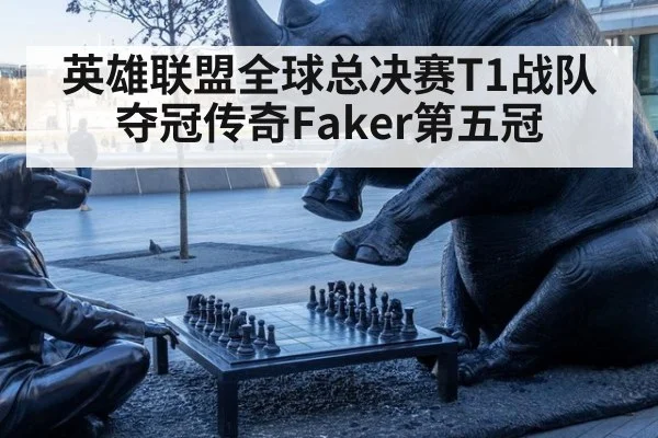 英雄联盟全球总决赛T1战队夺冠传奇Faker第五冠