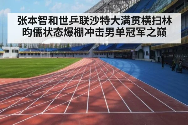 张本智和世乒联沙特大满贯横扫林昀儒状态爆棚冲击男单冠军之巅